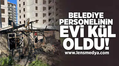 Belediye personelinin evi kül oldu!