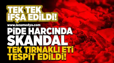 Pide Harcında Skandal: Tek Tırnaklı Eti Tespit Edildi