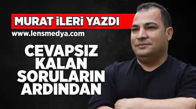 Cevapsız kalan soruların ardından!