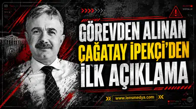 Görevden alınan Çağatay İpekçi'den ilk açıklama!