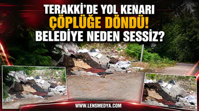 TERAKKİ’DE YOL KENARI ÇÖPLÜĞE DÖNDÜ! BELEDİYE NEDEN SESSİZ?