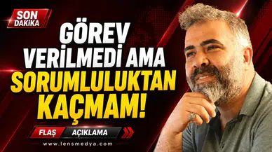 Görev verilmedi ama sorumluluktan kaçmam!