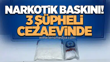 Narkotik Baskını! 3 Şüpheli Cezaevinde