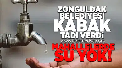 Zonguldak Belediyesi Kabak tadı verdi... Mahallelerde su yok!