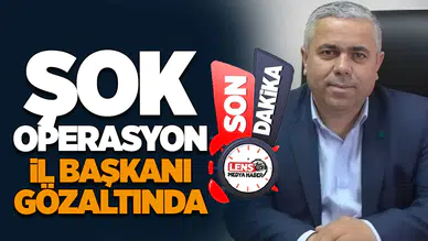 Şok operasyon! İl Başkanı gözaltında