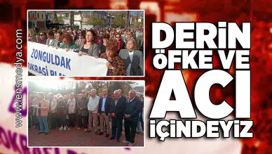 Derin öfke ve acı içindeyiz!