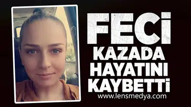 Feci kazada hayatını kaybetti!
