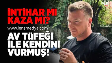 İntihar mı kaza mı? Av tüfeği ile kendini vurmuş!