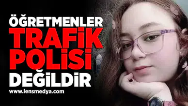 Öğretmenler trafik polisi değildir!
