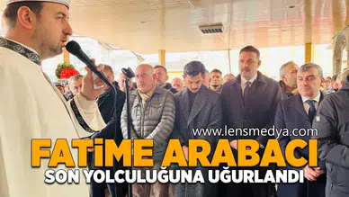 Fatime Arabacı son yolculuğuna uğurlandı!