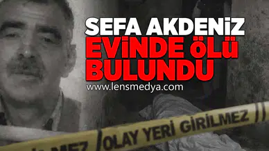 Sefa Akdeniz evinde ölü bulundu!