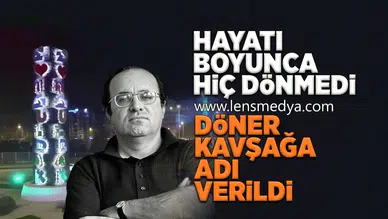 Hayatı boyunca hiç dönmedi adı döner kavşağa verildi!