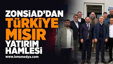 ZONSİAD'dan Türkiye Mısır yatırım hamlesi!