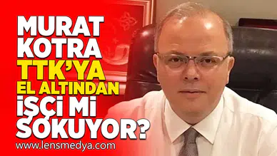 Murat Kotra TTK'ya el altından işçi mi sokuyor?