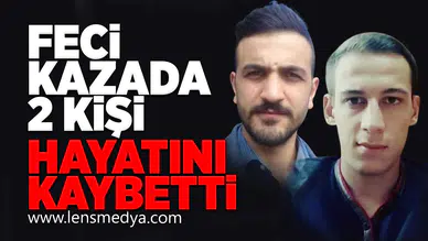 Feci kazada 2 kişi hayatını kaybetti!