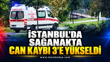 İSTANBUL’DA SAĞANAKTA CAN KAYBI 3’E YÜKSELDİ