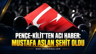 PENÇE-KİLİT’TEN ACI HABER: MUSTAFA ASLAN ŞEHİT OLDU
