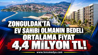 ZONGULDAK’TA EV SAHİBİ OLMANIN BEDELİ ORTALAMA FİYAT 4,4 MİLYON TL!