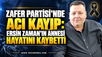 ZAFER PARTİSİ’NDE ACI KAYIP: ERSİN ZAMAN’IN ANNESİ HAYATINI KAYBETTİ