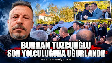 Burhan Tuzcuoğlu son yolculuğuna uğurlandı!
