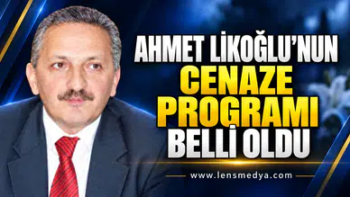 AHMET LİKOĞLU’NUN CENAZE PROGRAMI BELLİ OLDU