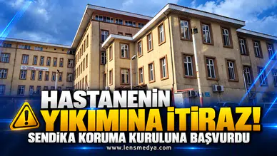 HASTANENİN YIKIMINA İTİRAZ! SENDİKA KORUMA KURULUNA BAŞVURDU