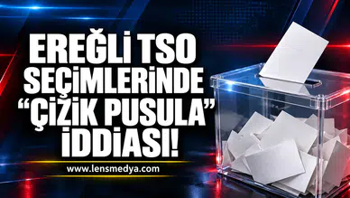 EREĞLİ TSO SEÇİMLERİNDE “ÇİZİK PUSULA” İDDİASI!