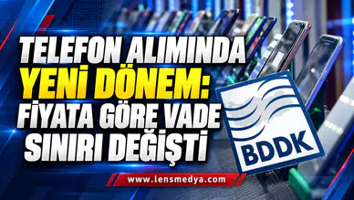 TELEFON ALIMINDA YENİ DÖNEM: FİYATA GÖRE VADE SINIRI DEĞİŞTİ