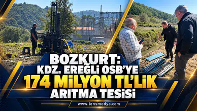 BOZKURT:KDZ. EREĞLİ OSB’YE 174 MİLYON TL’LİK ARITMA TESİSİ