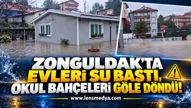 ZONGULDAK’TA EVLERİ SU BASTI, OKUL BAHÇELERİ GÖLE DÖNDÜ!