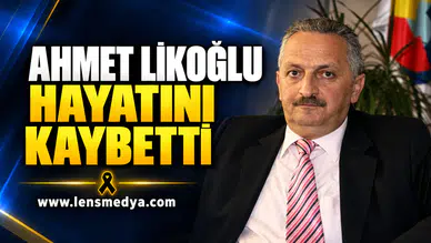 EREĞLİ TSO ESKİ BAŞKANI AHMET LİKOĞLU HAYATINI KAYBETTİ