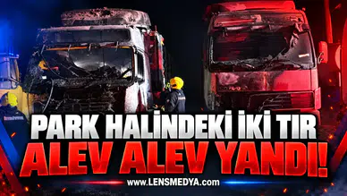 PARK HALİNDEKİ İKİ TIR ALEV ALEV YANDI!