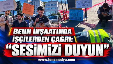 BEUN İNŞAATINDA İŞÇİLERDEN ÇAĞRI: “SESİMİZİ DUYUN”