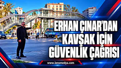 ERHAN ÇINAR’DAN KAVŞAK İÇİN GÜVENLİK ÇAĞRISI