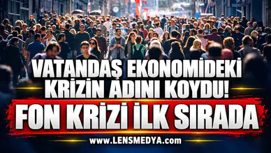 VATANDAŞ EKONOMİDEKİ KRİZİN ADINI KOYDU! FON KRİZİ İLK SIRADA