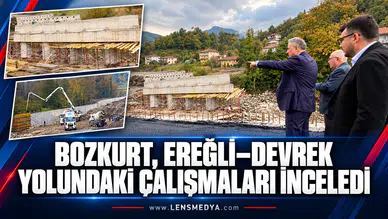 BOZKURT, EREĞLİ–DEVREK YOLUNDAKİ ÇALIŞMALARI İNCELEDİ