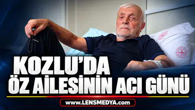 KOZLU’DA ÖZ AİLESİNİN ACI GÜNÜ