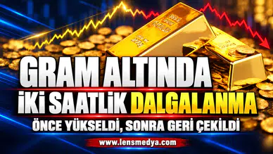 Gram altında iki saatlik dalgalanma: Önce yükseldi, sonra geri çekildi
