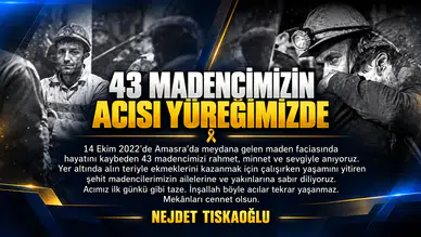 TISKAOĞLU: “43 MADENCİMİZİN ACISI YÜREĞİMİZDE”