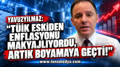 YAVUZYILMAZ: “TÜİK ESKİDEN ENFLASYONU MAKYAJLIYORDU, ARTIK BOYAMAYA GEÇTİ!”