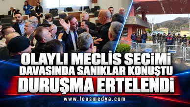 OLAYLI MECLİS SEÇİMİ DAVASINDA SANIKLAR KONUŞTU: DURUŞMA ERTELENDİ