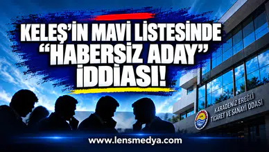KELEŞ’İN MAVİ LİSTESİNDE “HABERSİZ ADAY” İDDİASI!
