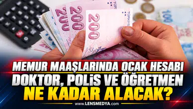 MEMUR MAAŞLARINDA OCAK HESABI: DOKTOR, POLİS VE ÖĞRETMEN NE KADAR ALACAK?