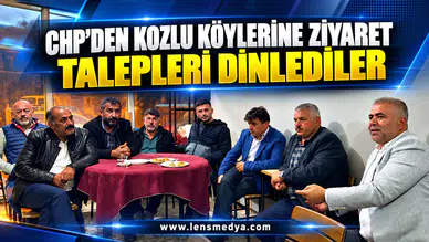 CHP’DEN KOZLU KÖYLERİNE ZİYARET: TALEPLERİ DİNLEDİLER