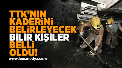 TTK'nın kaderini belirleyecek bilir kişiler belli oldu!