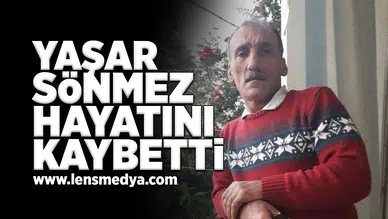 Yaşar Sönmez hayatını kaybetti!