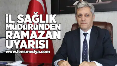 İl Sağlık Müdürü Gün'den Ramazan uyarısı!
