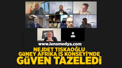 Nejdet Tıskaoğlu Güney Afrika İş Konseyi'nde güven tazeledi!