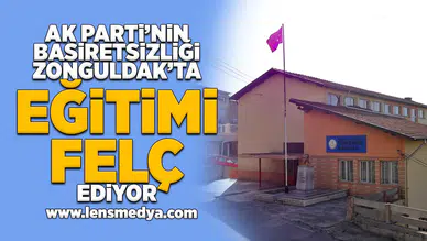 Ak Parti'nin basiretsizliği Zonguldak'ta eğitimi felç ediyor!