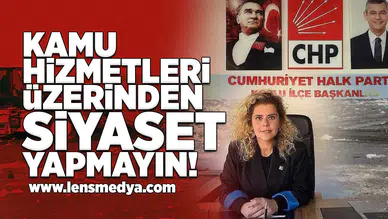 Kamu hizmetleri üzerinden siyaset yapmayın!